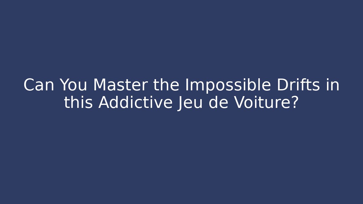 Can You Master the Impossible Drifts in this Addictive Jeu de Voiture?