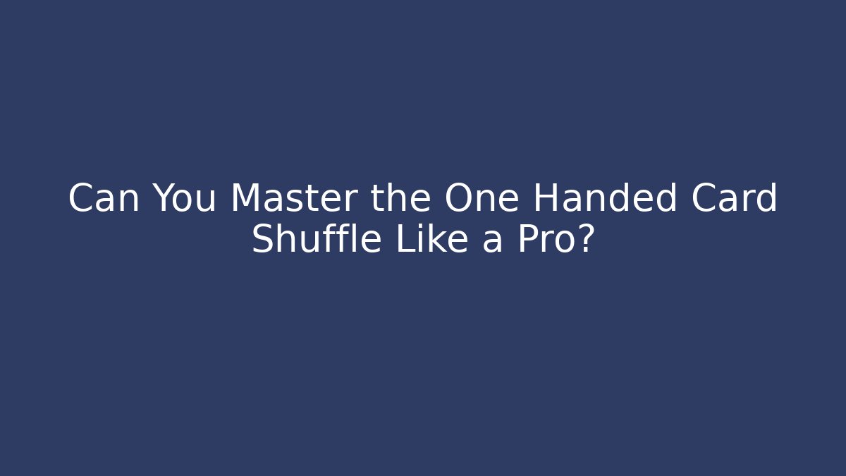 Can You Master the One Handed Card Shuffle Like a Pro?