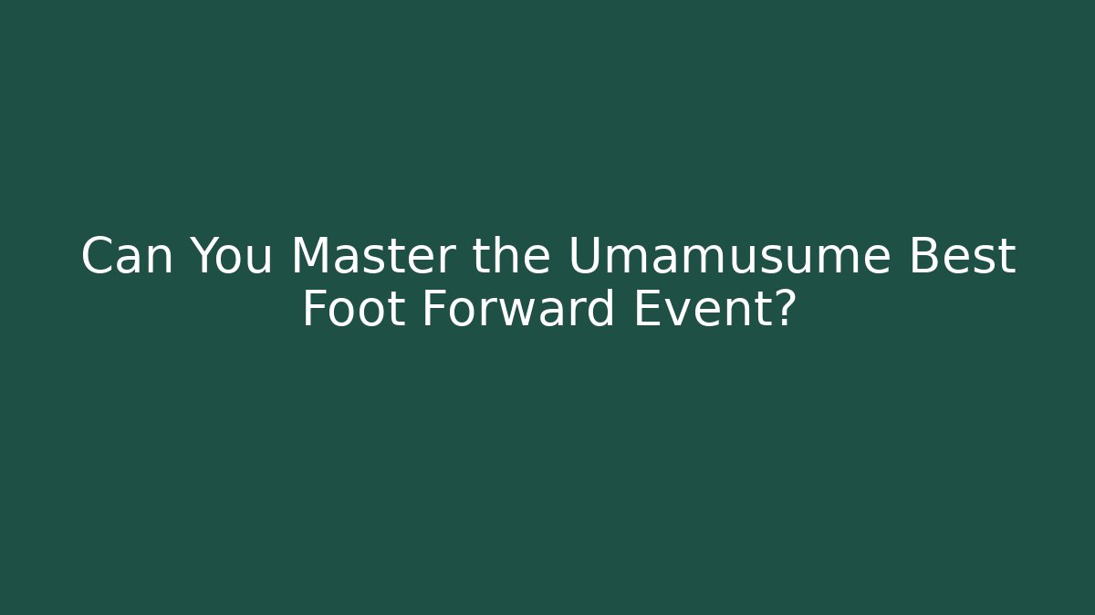 Can You Master the Umamusume Best Foot Forward Event? - Smart Esu