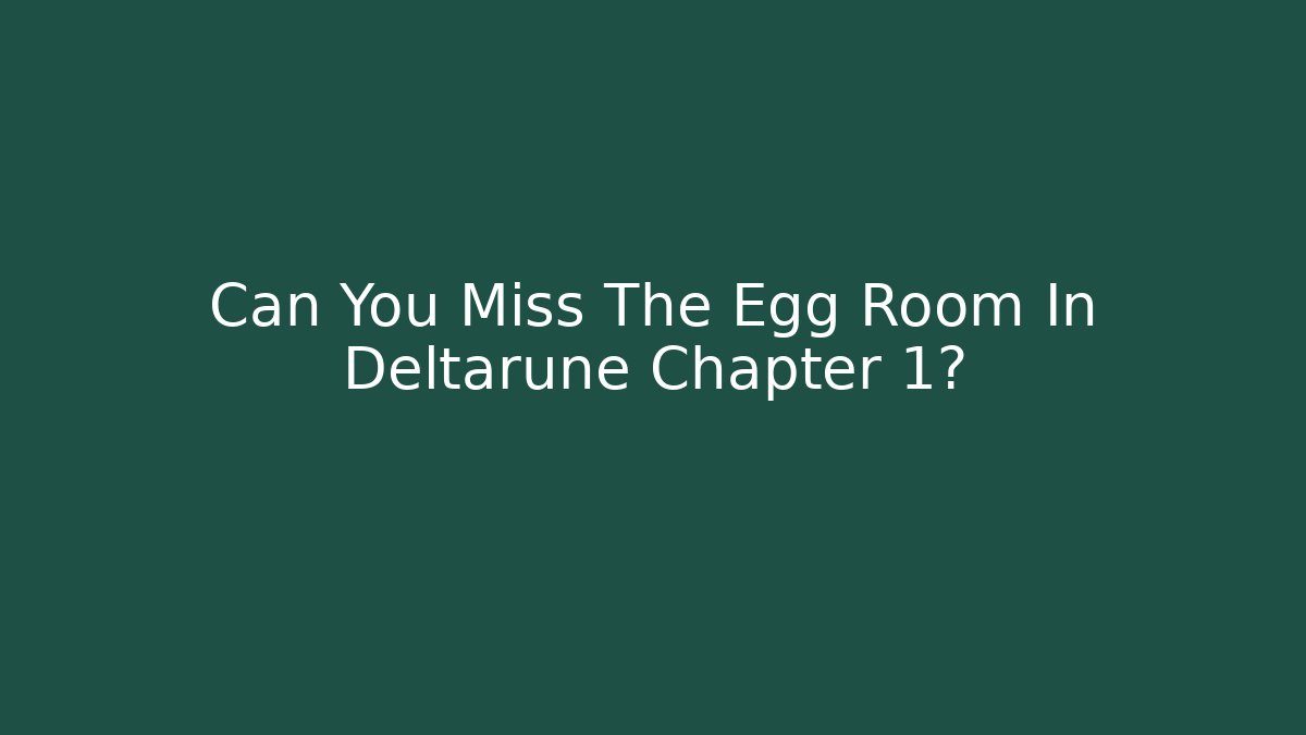 Can You Miss The Egg Room In Deltarune Chapter 1?