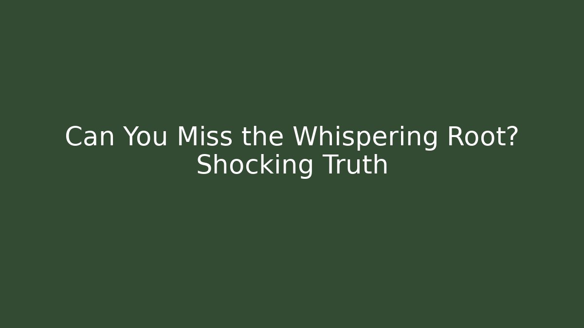 Can You Miss the Whispering Root? Shocking Truth - Smart Esu