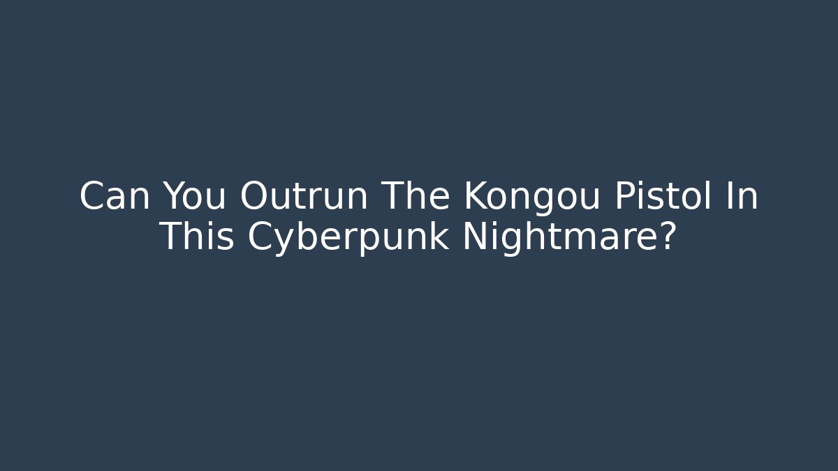 Can You Outrun The Kongou Pistol In This Cyberpunk Nightmare?