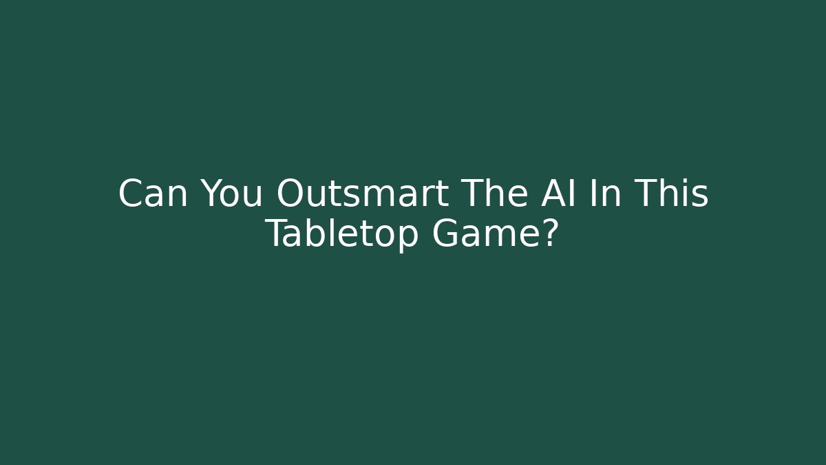 Can You Outsmart The AI In This Tabletop Game?