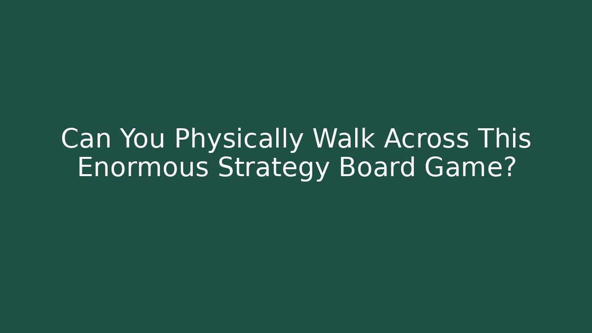 Can You Physically Walk Across This Enormous Strategy Board Game? - Smart Esu