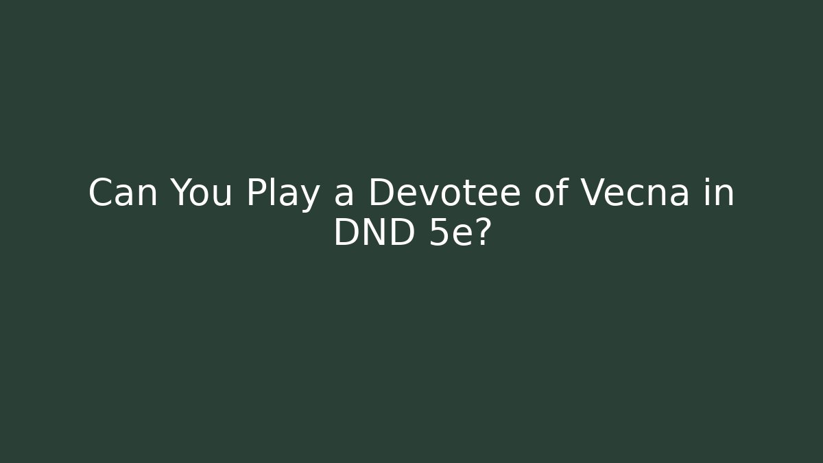 Can You Play a Devotee of Vecna in DND 5e?