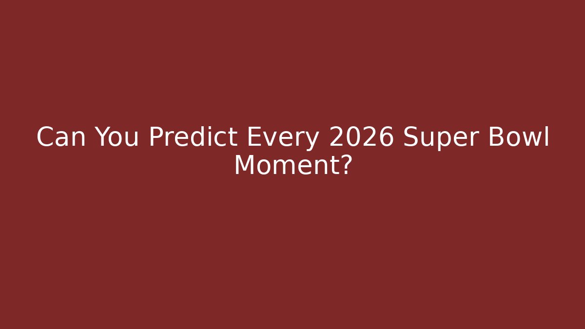 Can You Predict Every 2026 Super Bowl Moment?
