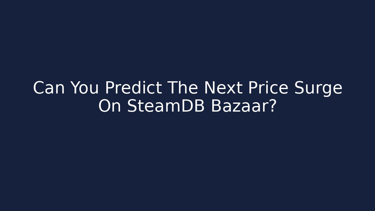 Can You Predict The Next Price Surge On SteamDB Bazaar?
