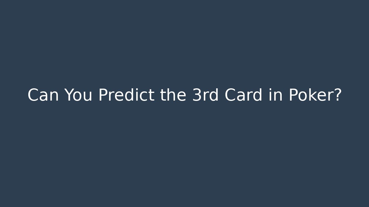 Can You Predict the 3rd Card in Poker?