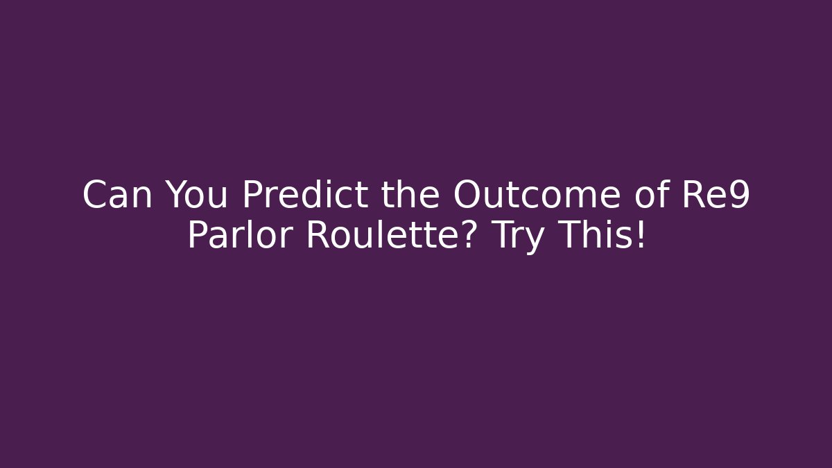 Can You Predict the Outcome of Re9 Parlor Roulette? Try This!