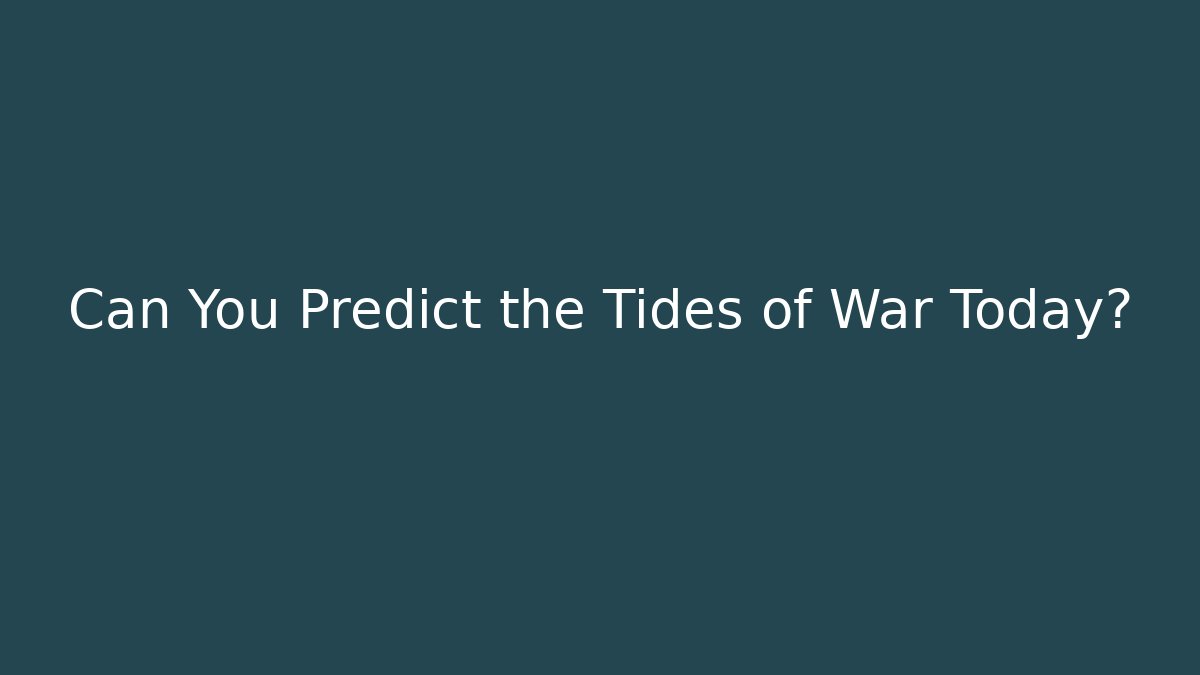 Can You Predict the Tides of War Today?
