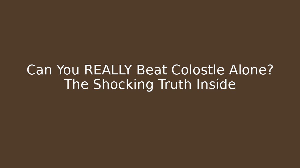 Can You REALLY Beat Colostle Alone? The Shocking Truth Inside - Smart Esu