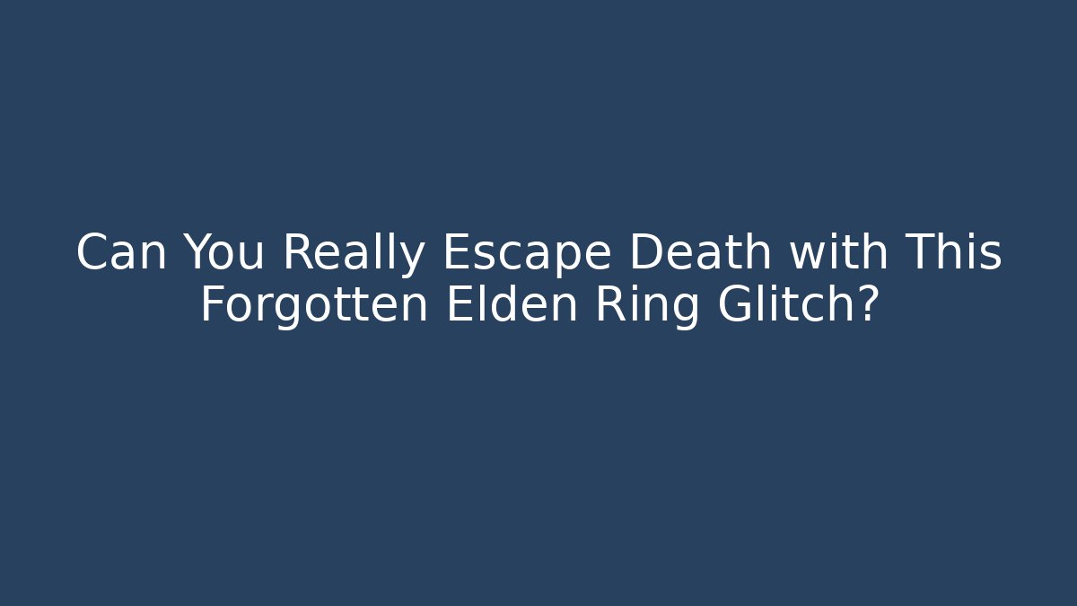 Can You Really Escape Death with This Forgotten Elden Ring Glitch?