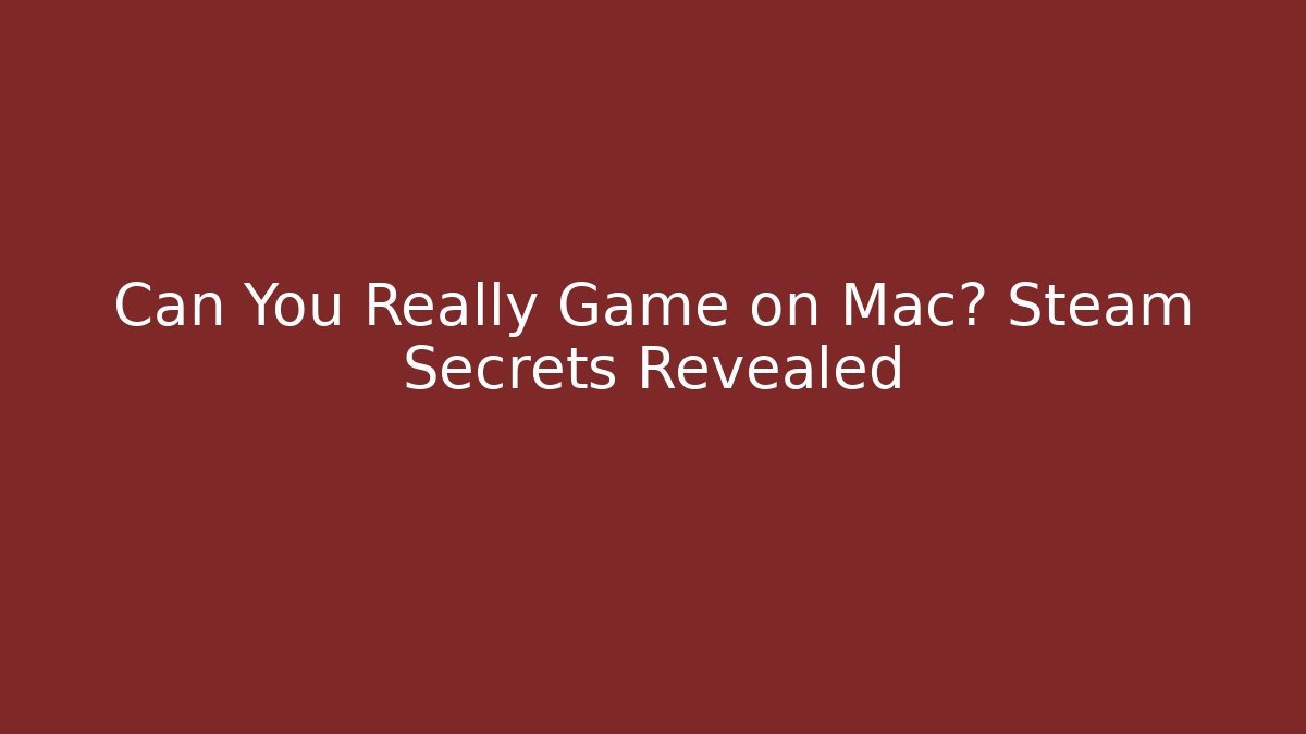 Can You Really Game on Mac? Steam Secrets Revealed - Smart Esu
