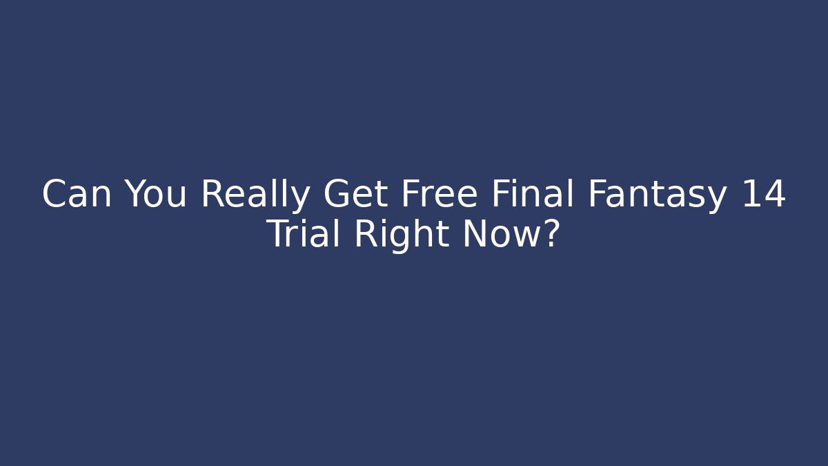 Can You Really Get Free Final Fantasy 14 Trial Right Now?