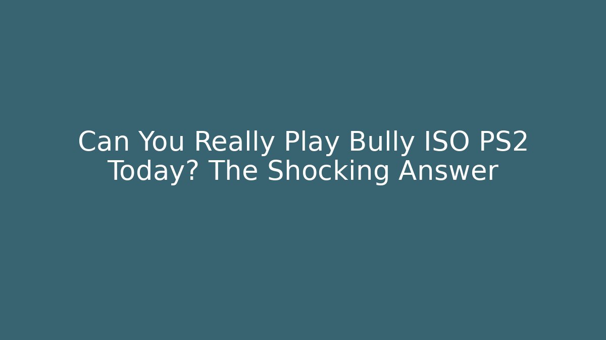 Can You Really Play Bully ISO PS2 Today? The Shocking Answer