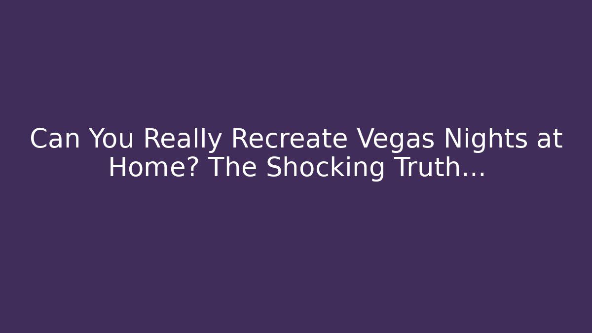 Can You Really Recreate Vegas Nights at Home? The Shocking Truth…