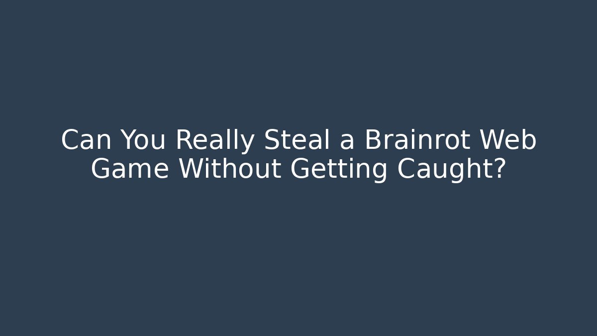 Can You Really Steal a Brainrot Web Game Without Getting Caught?