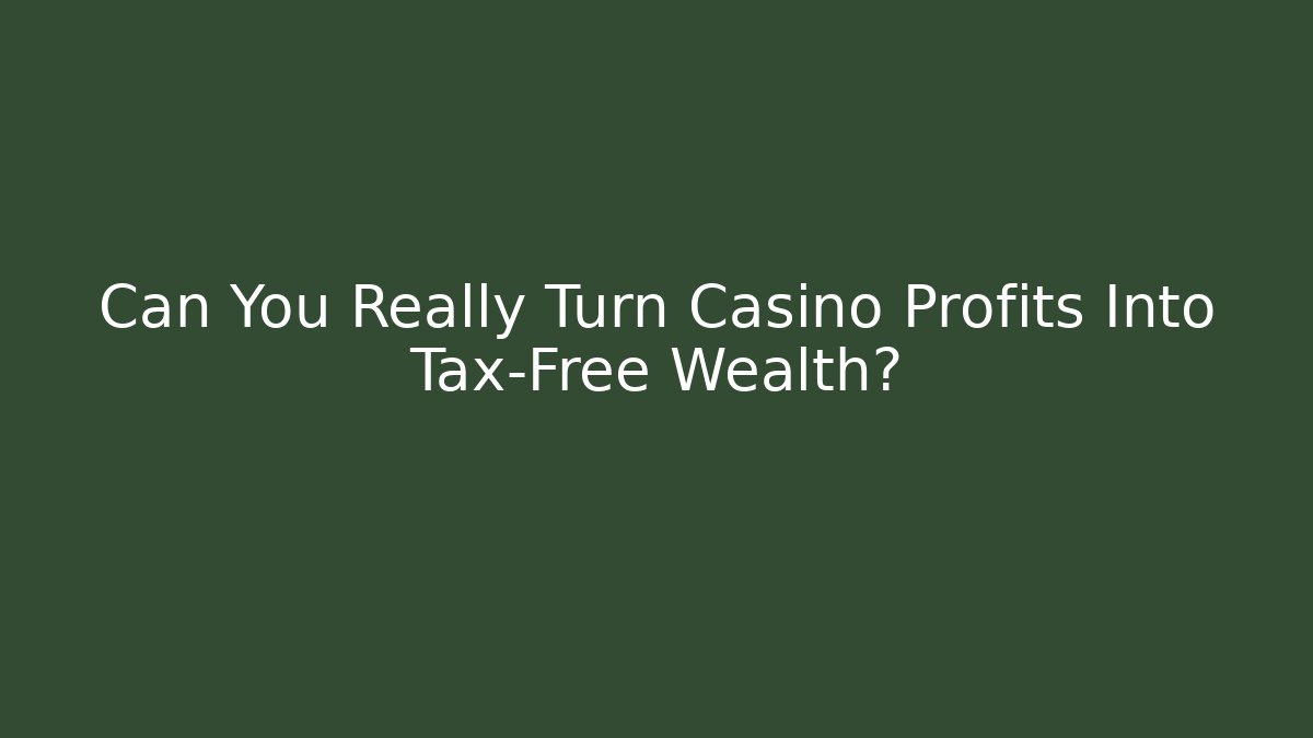 Can You Really Turn Casino Profits Into Tax-Free Wealth?