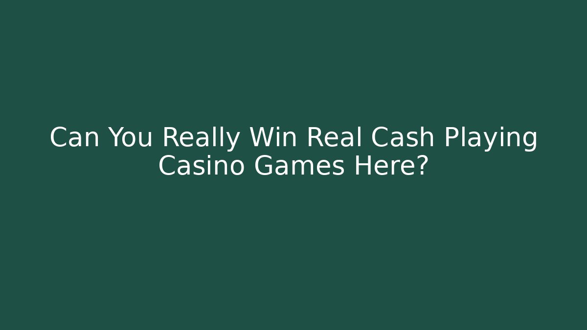 Can You Really Win Real Cash Playing Casino Games Here?