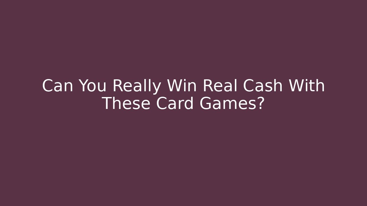 Can You Really Win Real Cash With These Card Games?
