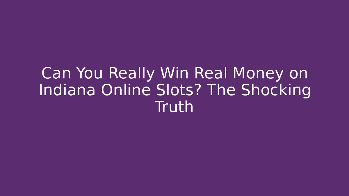 Can You Really Win Real Money on Indiana Online Slots? The Shocking Truth