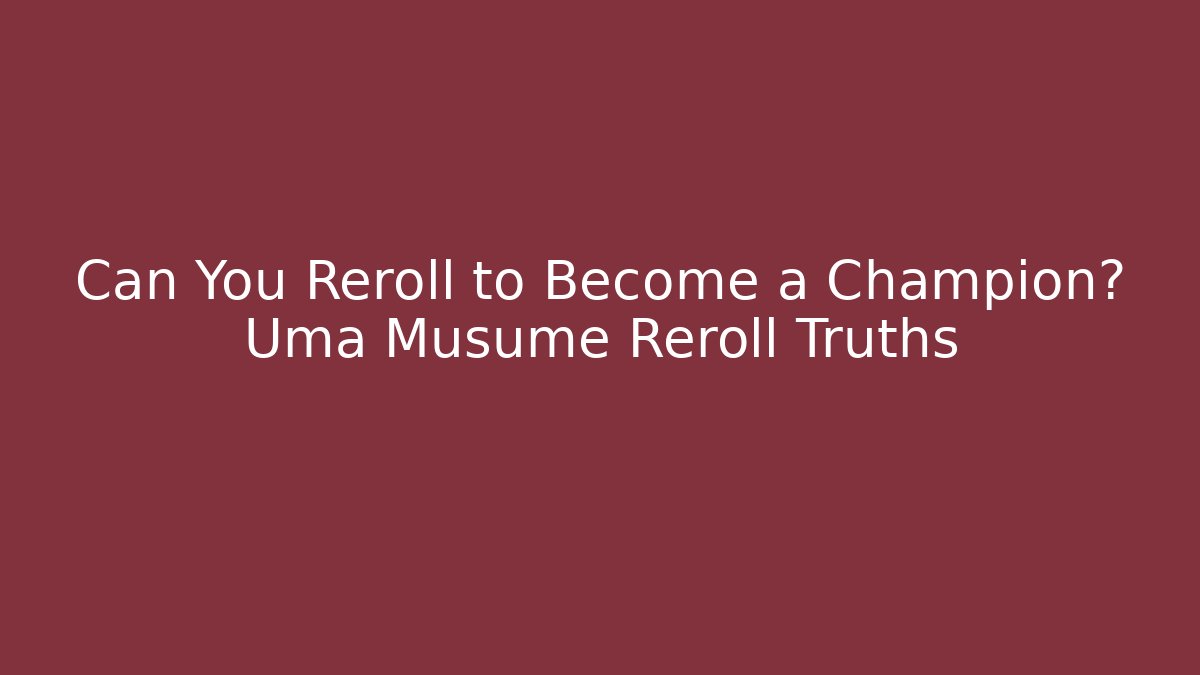 Can You Reroll to Become a Champion? Uma Musume Reroll Truths