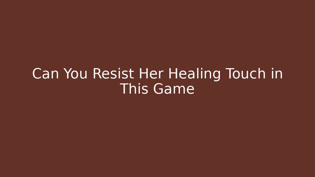 Can You Resist Her Healing Touch in This Game