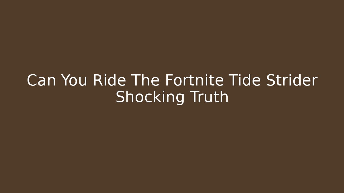 Can You Ride The Fortnite Tide Strider Shocking Truth - Smart Esu