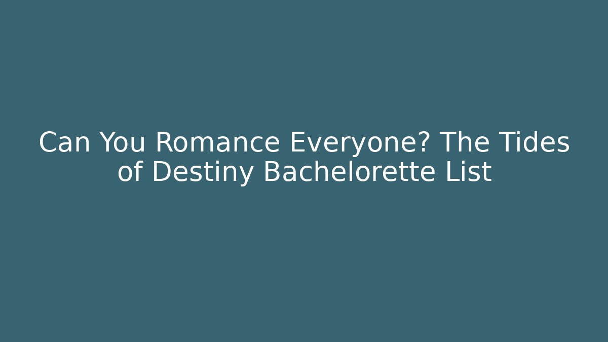 Can You Romance Everyone? The Tides of Destiny Bachelorette List