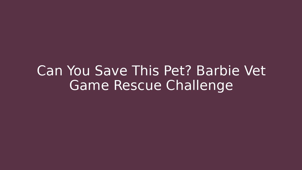 Can You Save This Pet? Barbie Vet Game Rescue Challenge