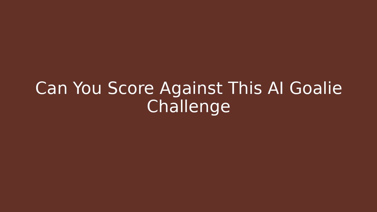 Can You Score Against This AI Goalie Challenge