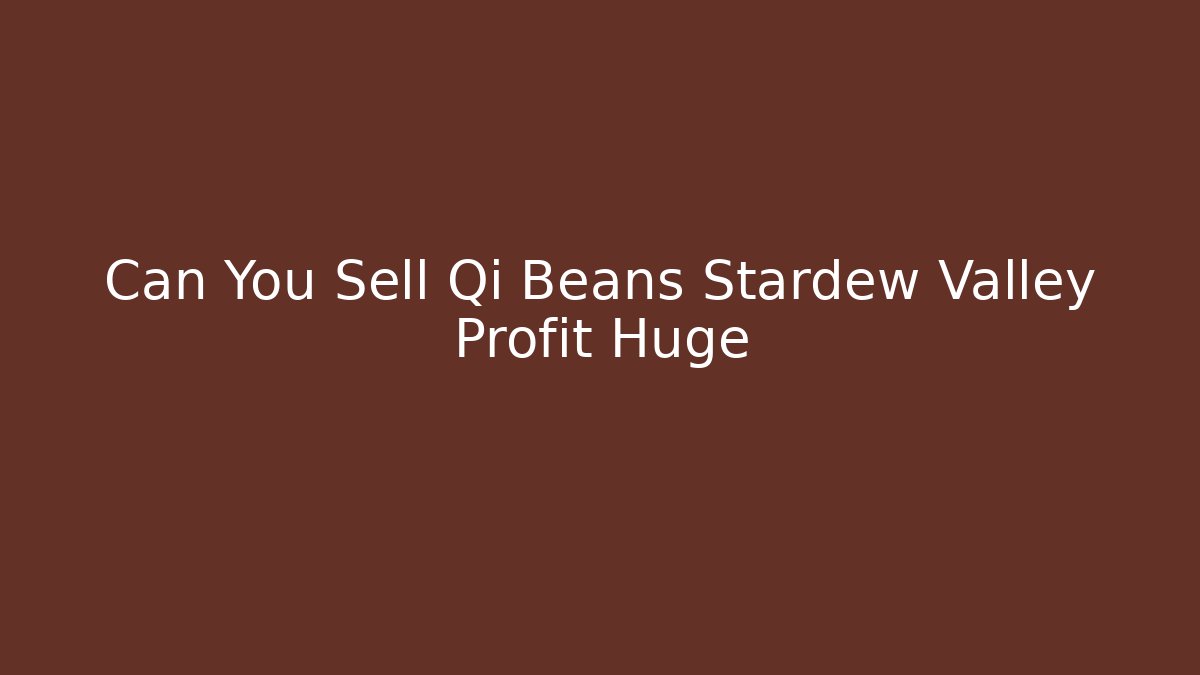 Can You Sell Qi Beans Stardew Valley Profit Huge