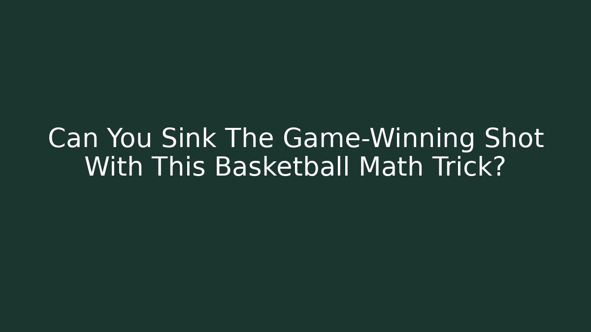 Can You Sink The Game-Winning Shot With This Basketball Math Trick?