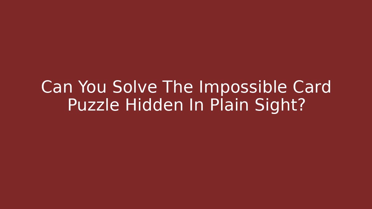 Can You Solve The Impossible Card Puzzle Hidden In Plain Sight?
