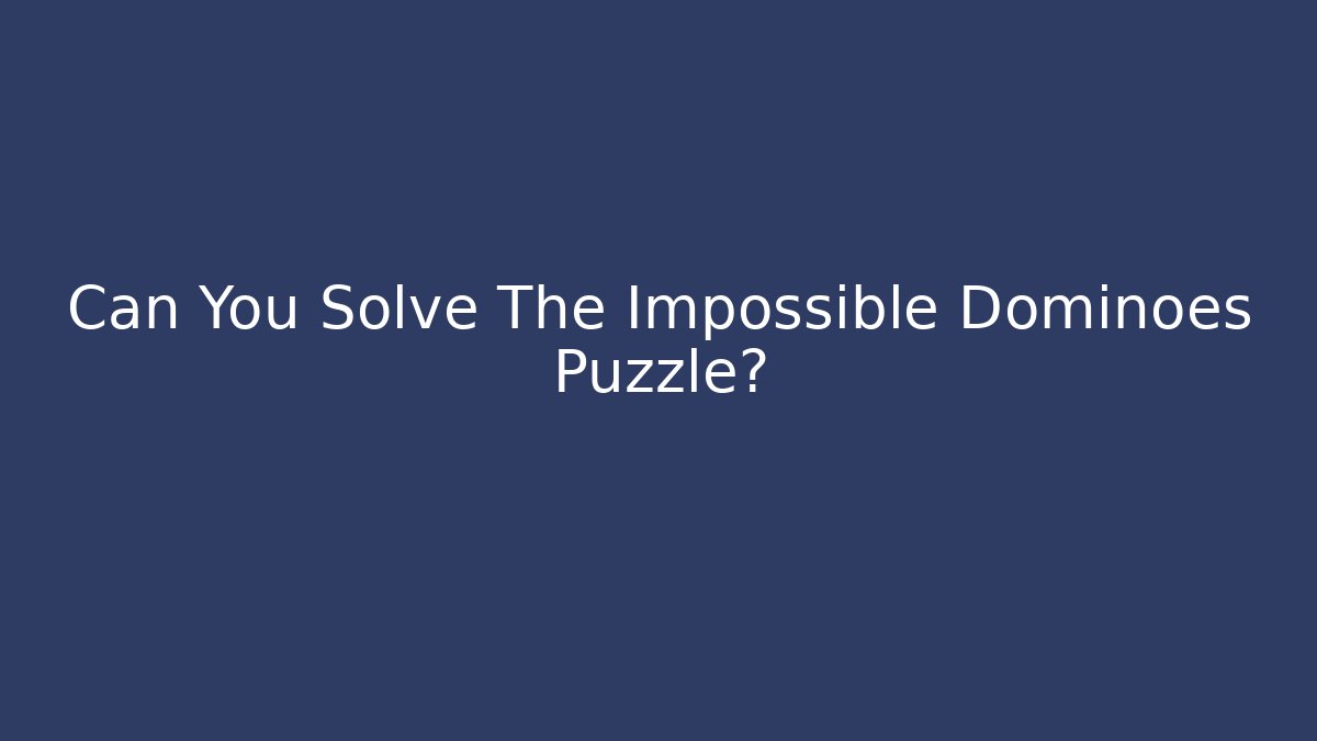 Can You Solve The Impossible Dominoes Puzzle?