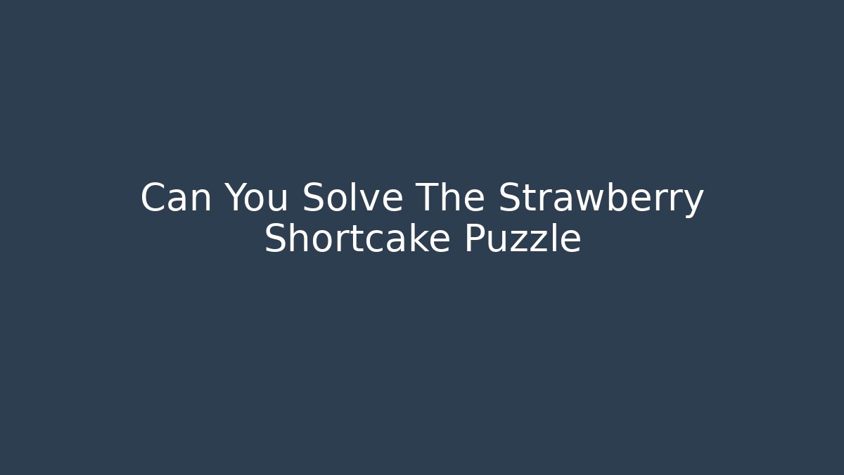 Can You Solve The Strawberry Shortcake Puzzle