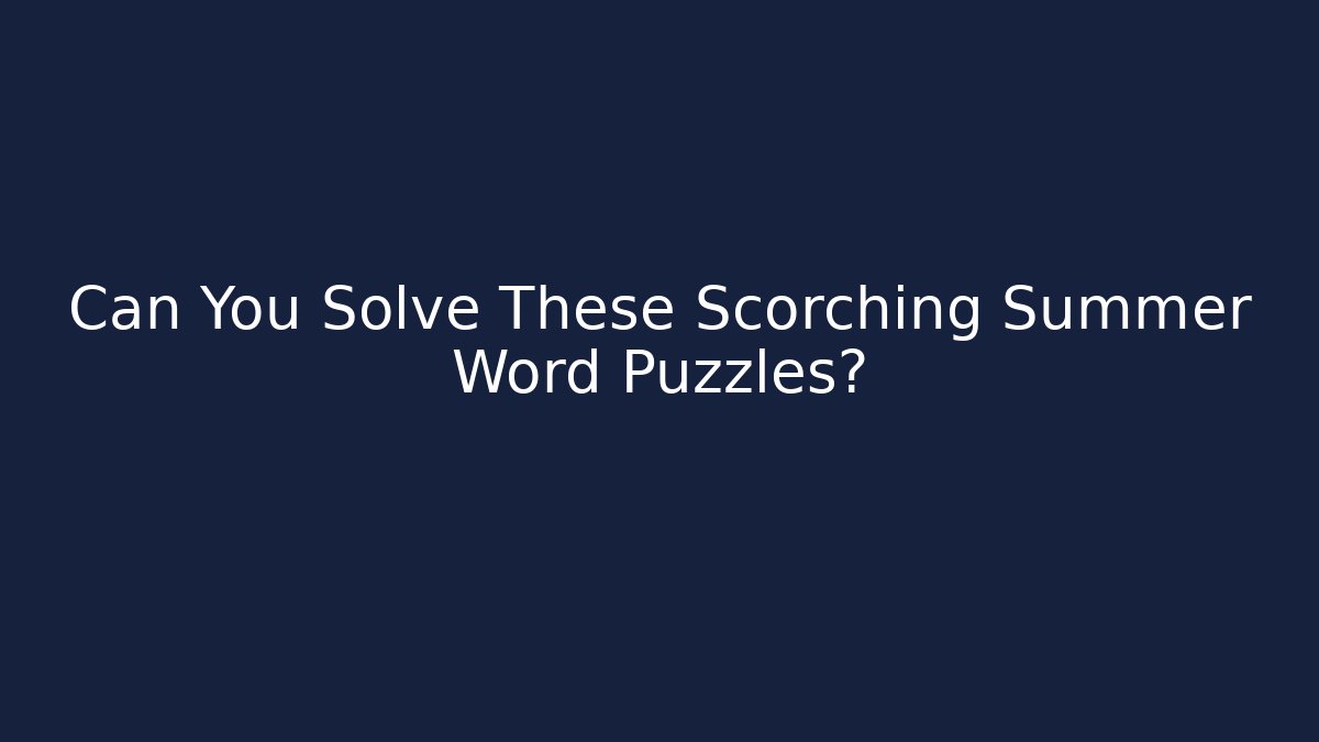 Can You Solve These Scorching Summer Word Puzzles?