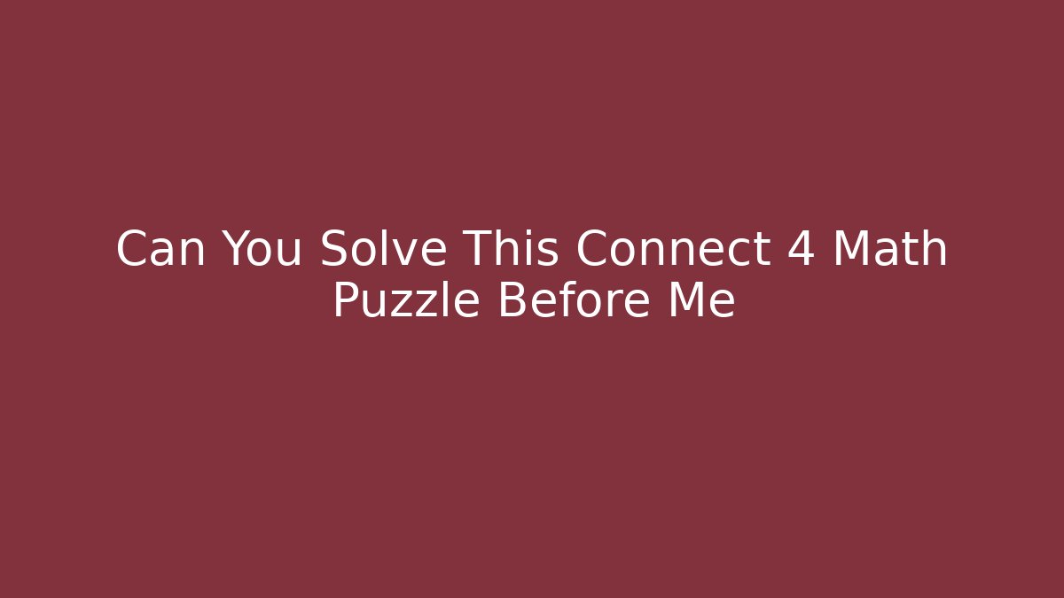 Can You Solve This Connect 4 Math Puzzle Before Me