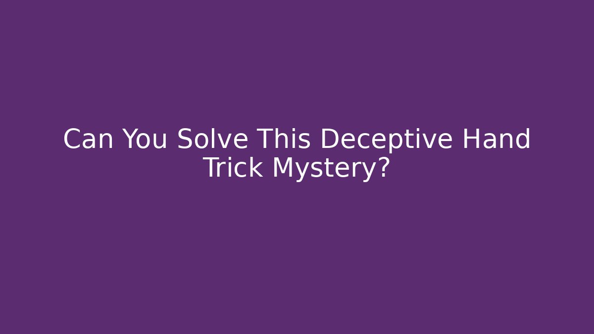 Can You Solve This Deceptive Hand Trick Mystery?