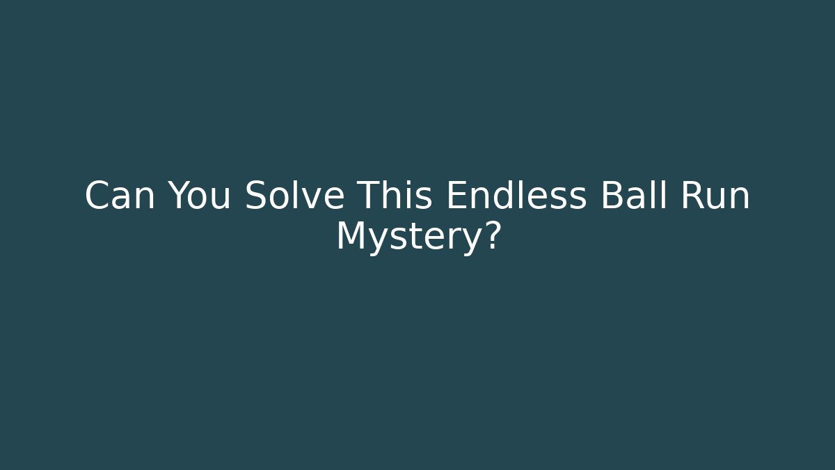 Can You Solve This Endless Ball Run Mystery?