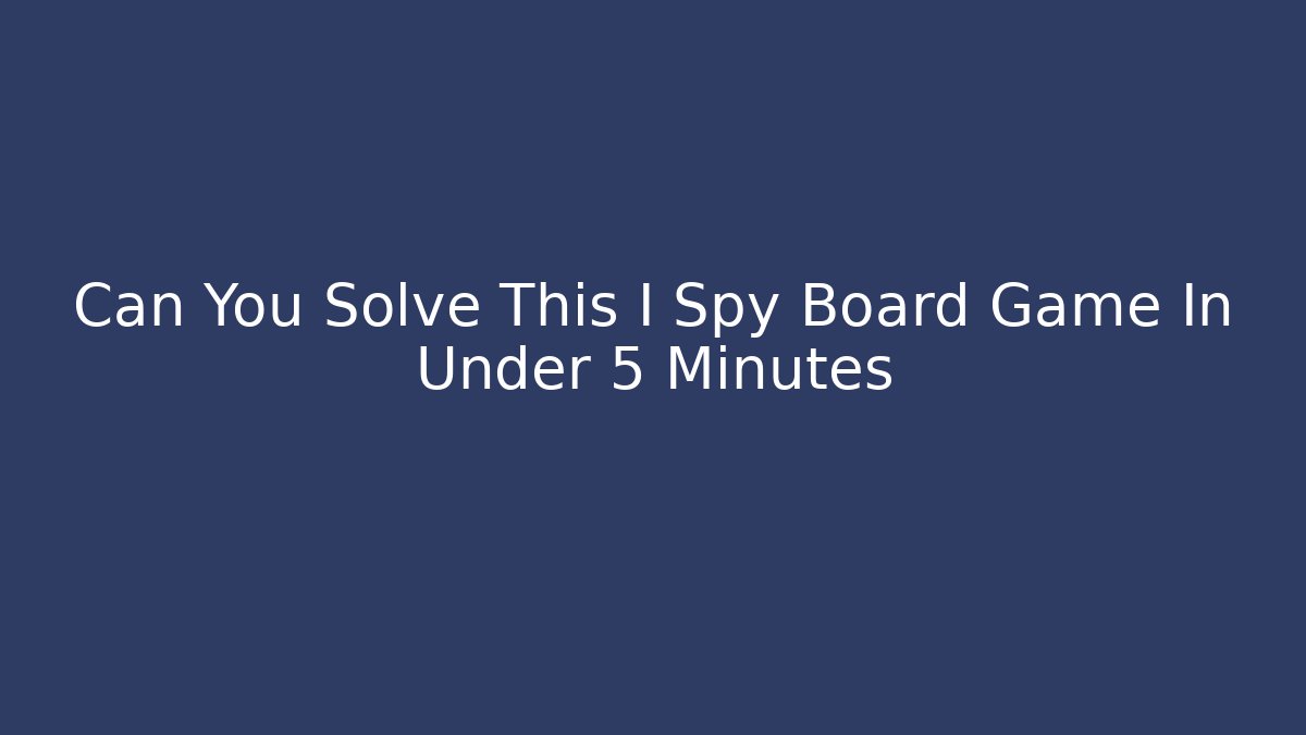 Can You Solve This I Spy Board Game In Under 5 Minutes
