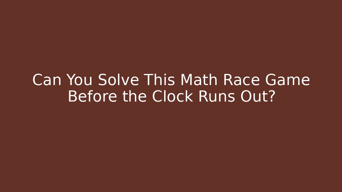Can You Solve This Math Race Game Before the Clock Runs Out?
