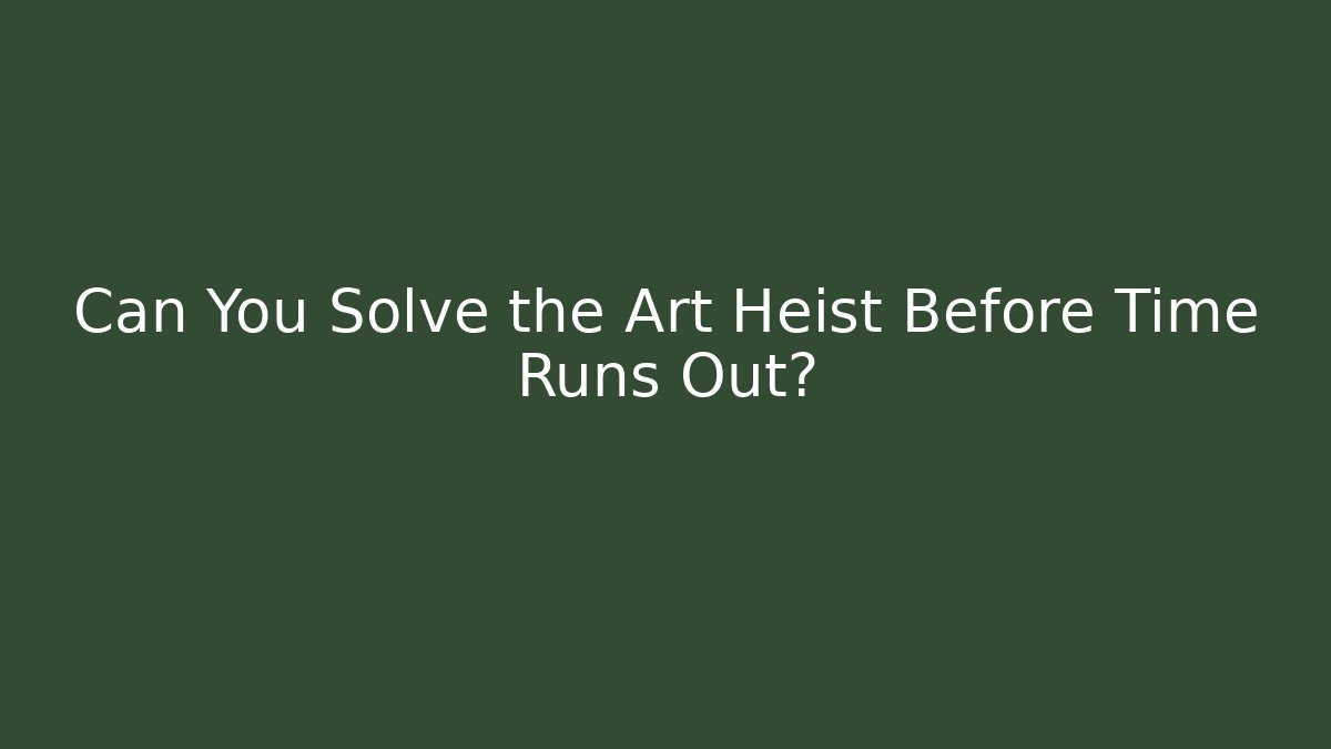Can You Solve the Art Heist Before Time Runs Out?