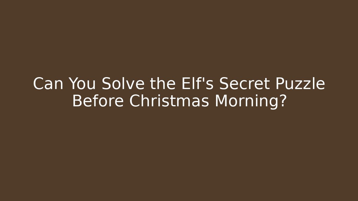 Can You Solve the Elf's Secret Puzzle Before Christmas Morning?