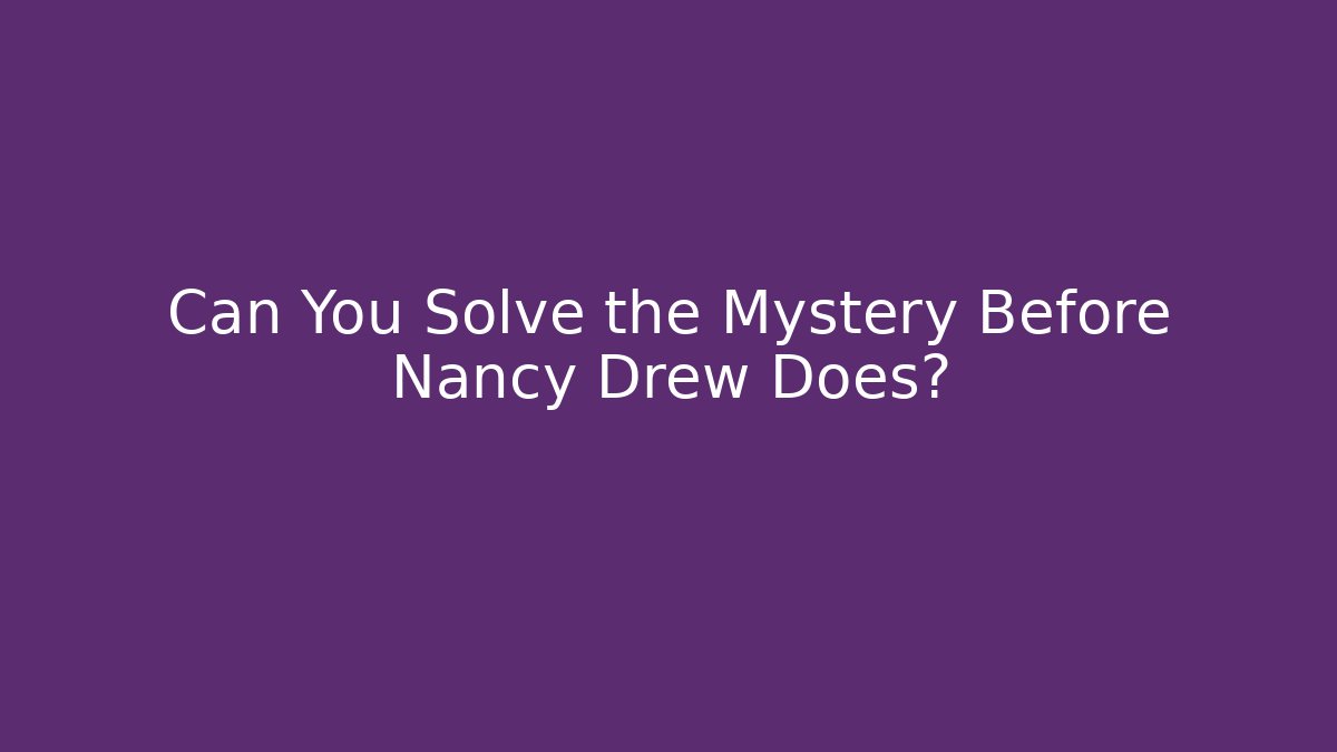 Can You Solve the Mystery Before Nancy Drew Does?
