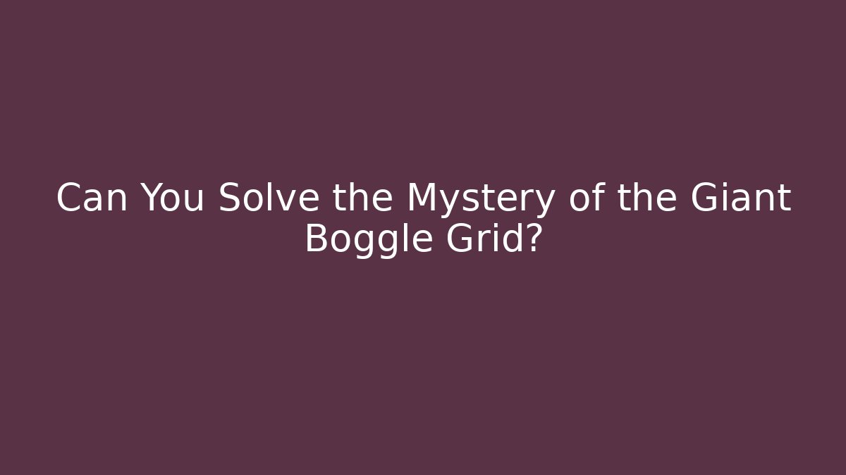 Can You Solve the Mystery of the Giant Boggle Grid?