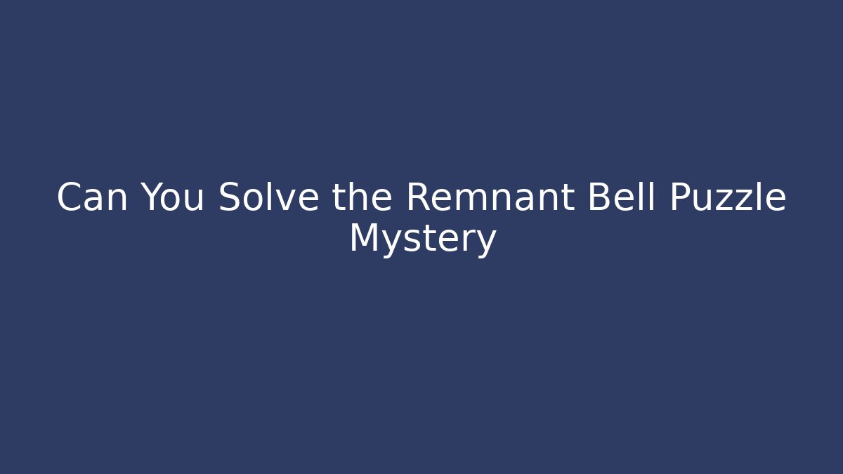 Can You Solve the Remnant Bell Puzzle Mystery