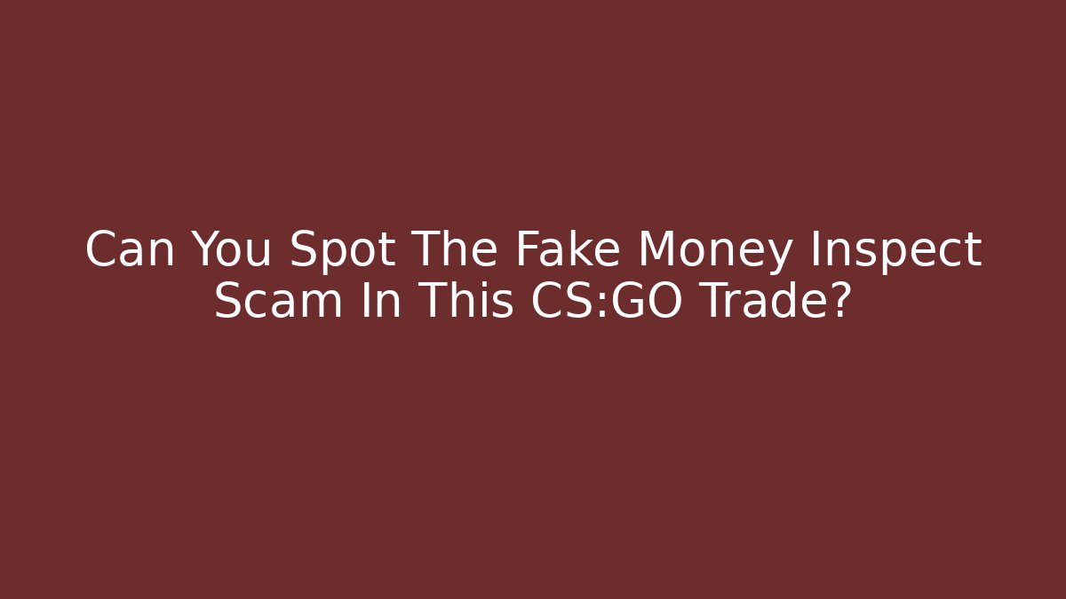 Can You Spot The Fake Money Inspect Scam In This CS:GO Trade?