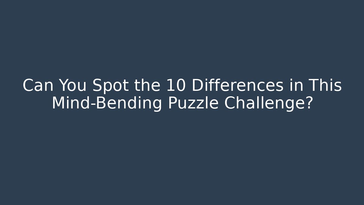 Can You Spot the 10 Differences in This Mind-Bending Puzzle Challenge? - Smart Esu