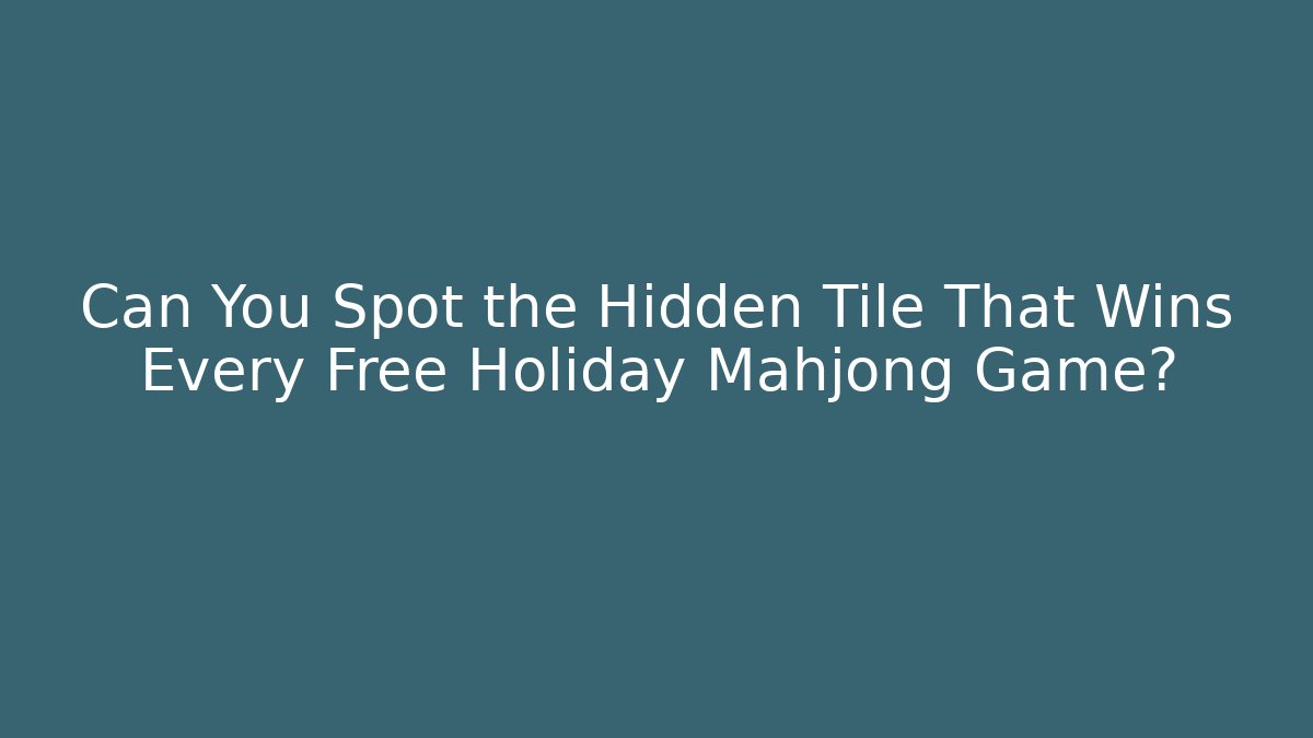 Can You Spot the Hidden Tile That Wins Every Free Holiday Mahjong Game?